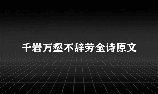 千岩万壑不辞劳全诗原文