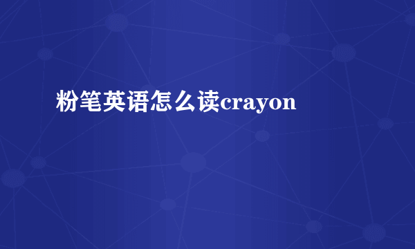 粉笔英语怎么读crayon