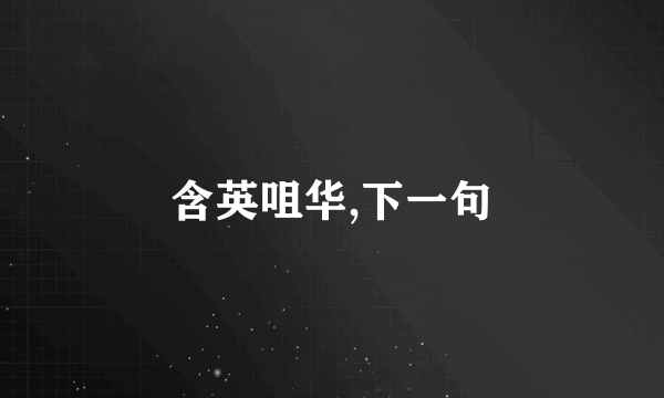 含英咀华,下一句