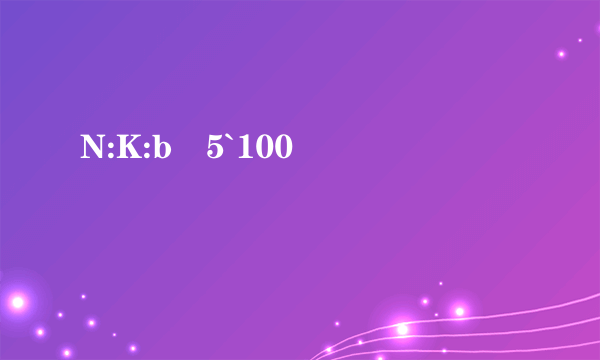 N:K:b5`100 �
