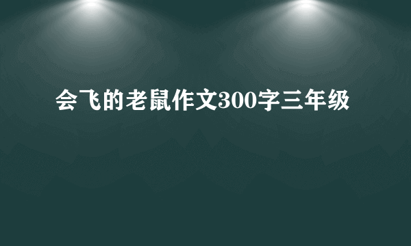 会飞的老鼠作文300字三年级