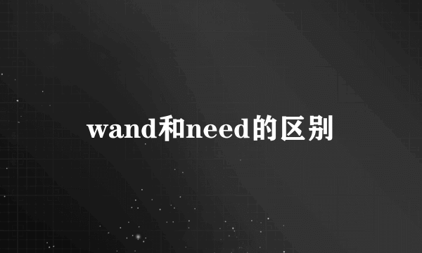 wand和need的区别