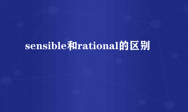 sensible和rational的区别