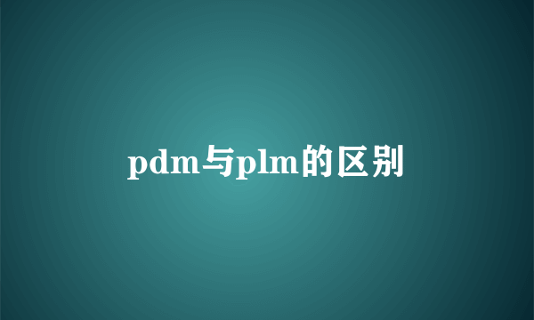 pdm与plm的区别