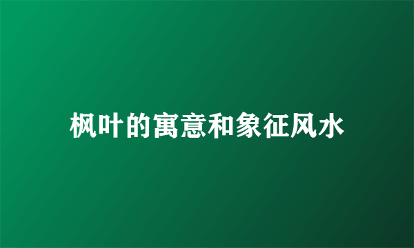 枫叶的寓意和象征风水