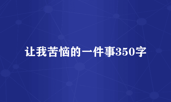 让我苦恼的一件事350字