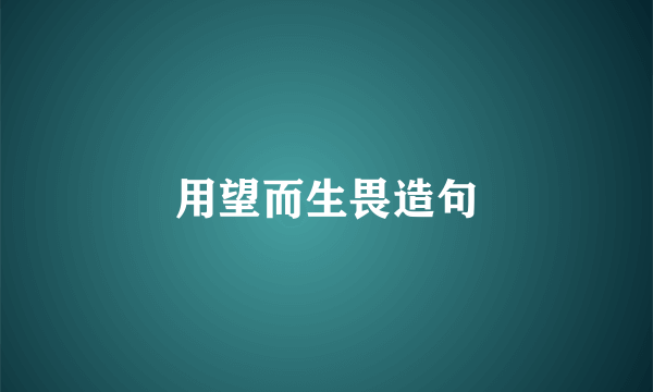 用望而生畏造句