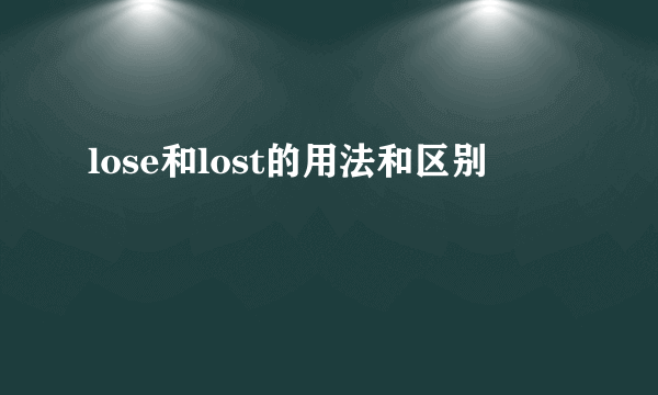 lose和lost的用法和区别