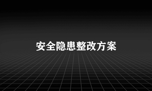 安全隐患整改方案