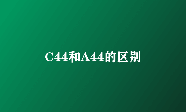 C44和A44的区别