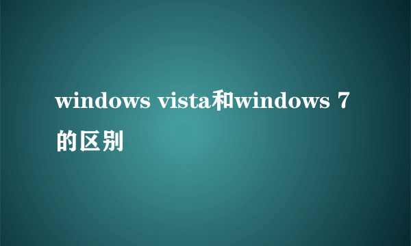windows vista和windows 7的区别