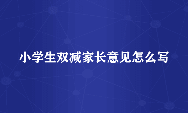 小学生双减家长意见怎么写