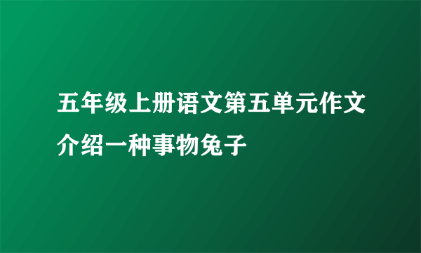 五年级上册语文第五单元作文介绍一种事物兔子