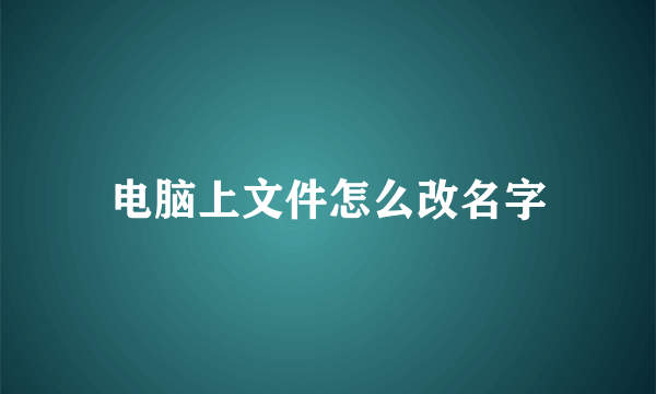 电脑上文件怎么改名字