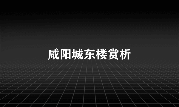 咸阳城东楼赏析