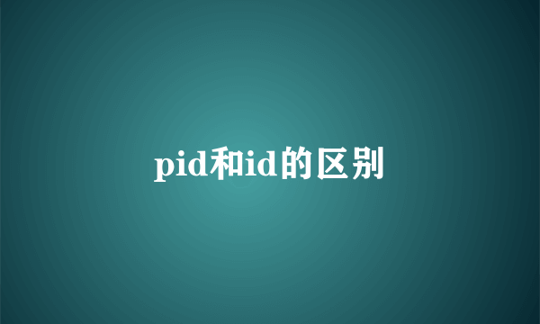 pid和id的区别