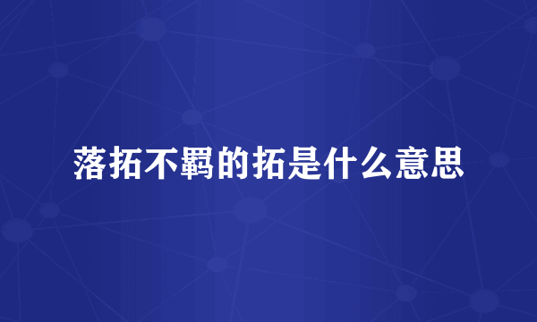 落拓不羁的拓是什么意思