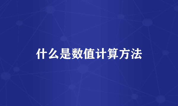什么是数值计算方法
