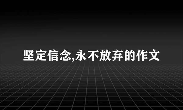 坚定信念,永不放弃的作文