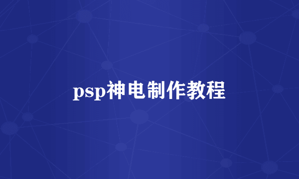 psp神电制作教程