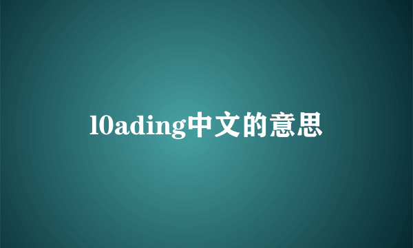 l0ading中文的意思