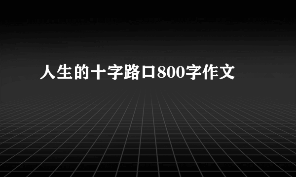 人生的十字路口800字作文