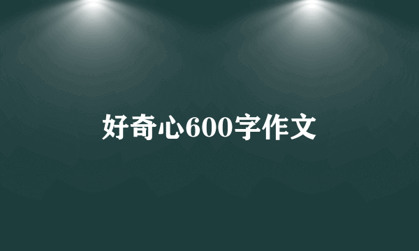 好奇心600字作文