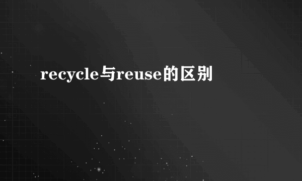recycle与reuse的区别
