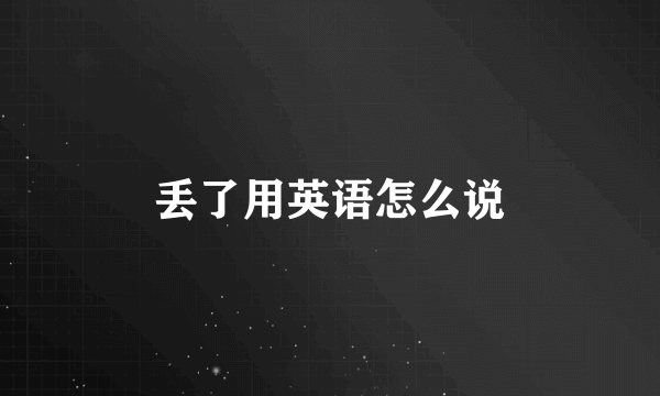 丢了用英语怎么说