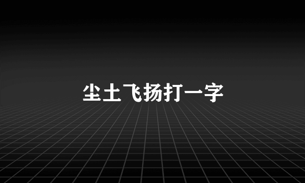 尘土飞扬打一字