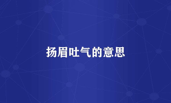 扬眉吐气的意思