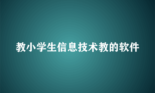 教小学生信息技术教的软件