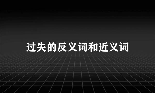 过失的反义词和近义词