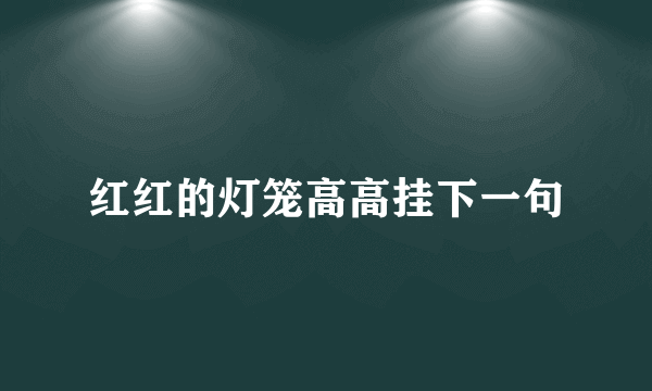 红红的灯笼高高挂下一句