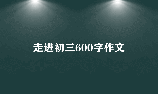 走进初三600字作文