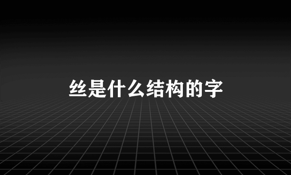 丝是什么结构的字