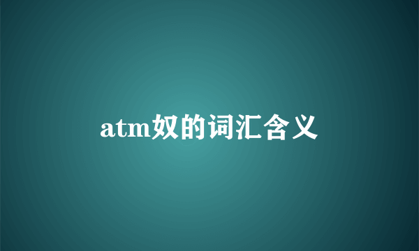 atm奴的词汇含义