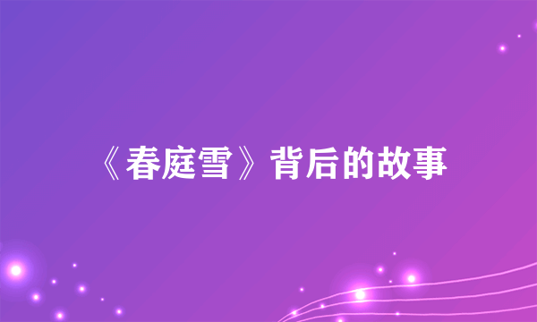 《春庭雪》背后的故事