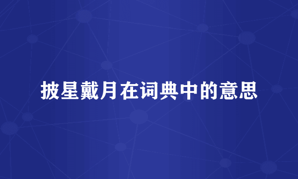 披星戴月在词典中的意思