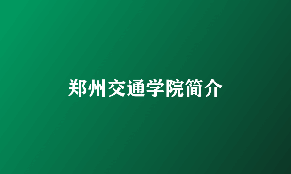郑州交通学院简介