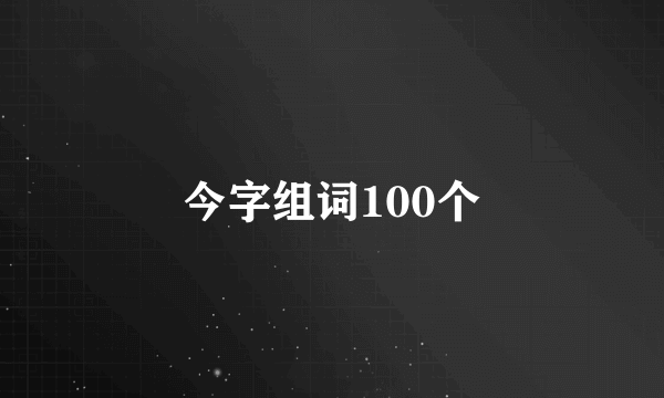 今字组词100个