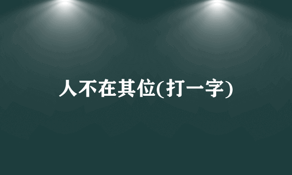 人不在其位(打一字)