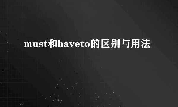 must和haveto的区别与用法