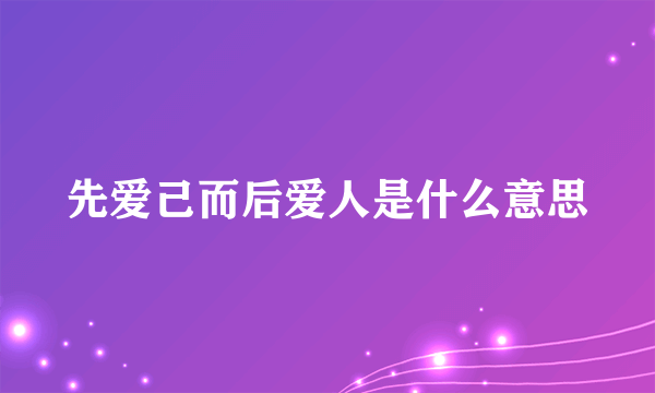 先爱己而后爱人是什么意思