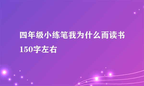 四年级小练笔我为什么而读书150字左右