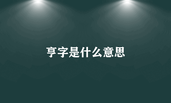 亨字是什么意思