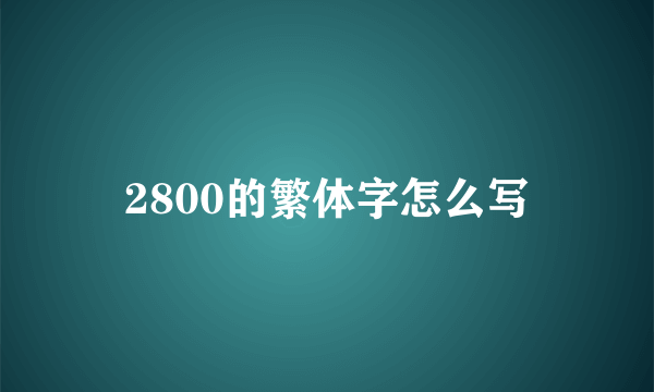 2800的繁体字怎么写