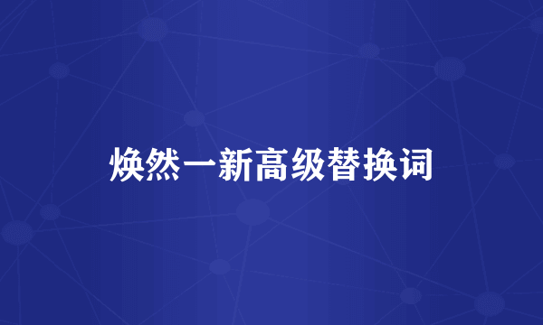焕然一新高级替换词