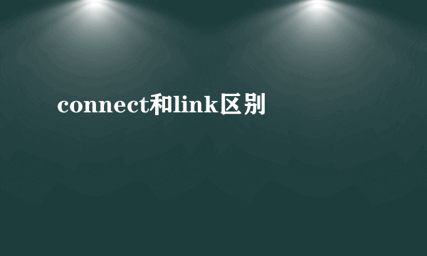 connect和link区别