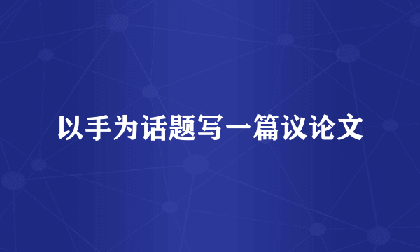 以手为话题写一篇议论文